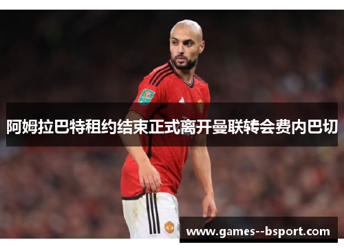 阿姆拉巴特租约结束正式离开曼联转会费内巴切