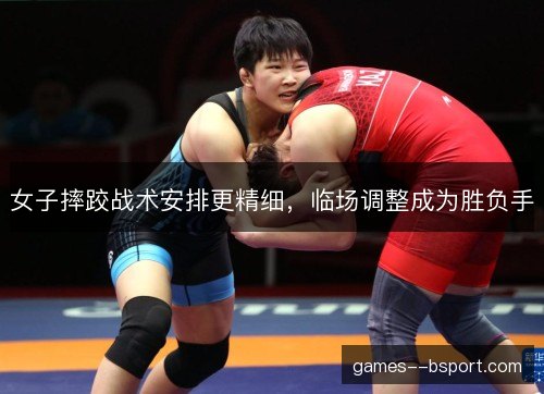 女子摔跤战术安排更精细，临场调整成为胜负手